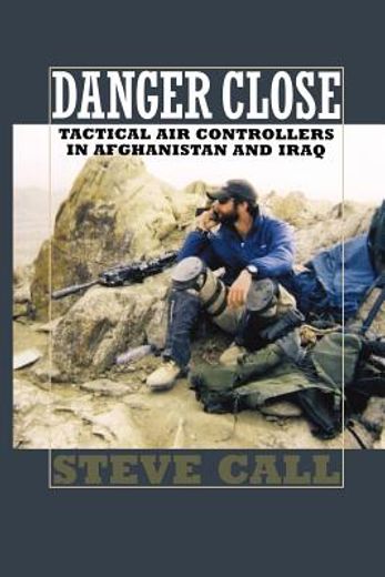danger close,tactical air controllers in afghanistan and iraq (en Inglés)