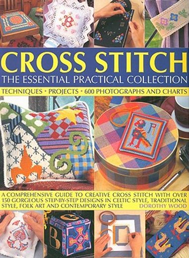 Cross Stitch: The Essential Practical Collection: A Comprehensive Guide to Creative Cross Stitch with Over 150 Gorgeous Step-By-Step Designs in Celtic (en Inglés)