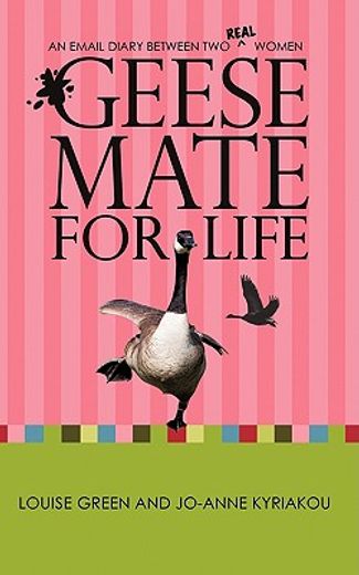 geese mate for life,an email diary between two real women (en Inglés)