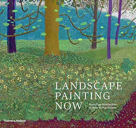 Landscape Painting Now: From pop Abstraction to new Romanticism (en Inglés)