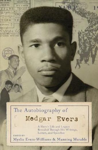 the autobiography of medgar evers,a hero´s life and legacy revealed through his writings, letters, and speeches (en Inglés)