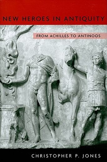 new heroes in antiquity,from achilles to antinoos