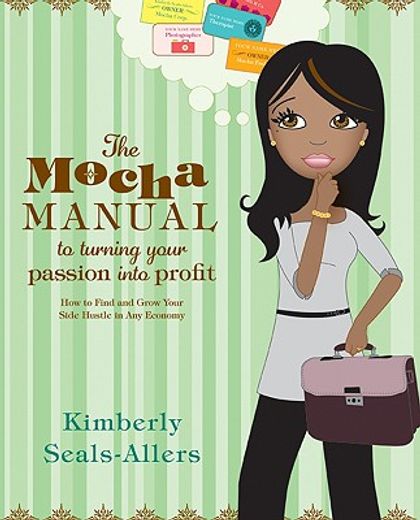 the mocha manual to turning your passion into profit,how to find and grow your side hustle in any economy (en Inglés)