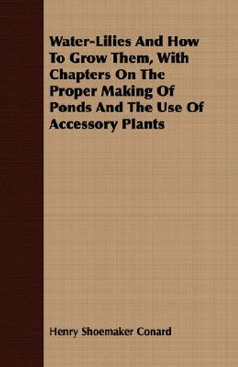 water-lilies and how to grow them, with chapters on the proper making of ponds and the use of access (en Inglés)