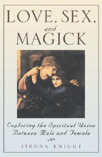 love, sex, and magick,exploring the spiritual union between male and female (en Inglés)