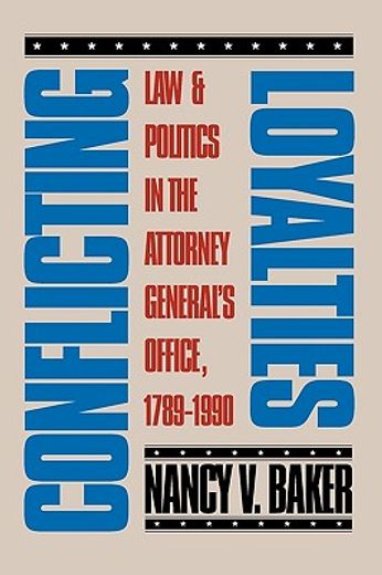 conflicting loyalties,law and politics in the attorney general´s office, 1789-1990