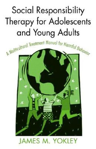 social responsibility therapy for adolescents and young adults,a multicultural treatment manual for harmful behavior