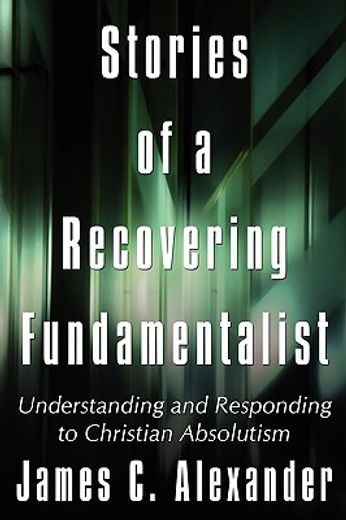 stories of a recovering fundamentalist: understanding and responding to christian absolutism