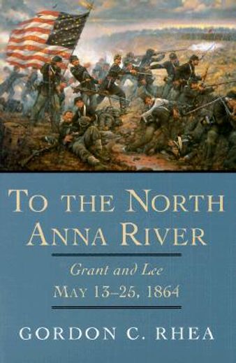 to the north anna river,grant and lee, may 13-25, 1864