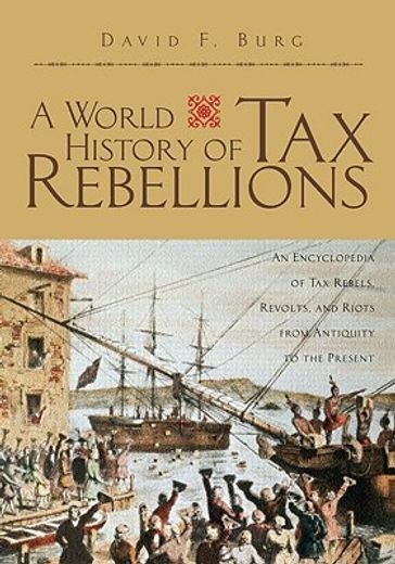 a world history of tax rebellions,an encyclopedia of tax rebels, revolts, and riots from antiquity to the present
