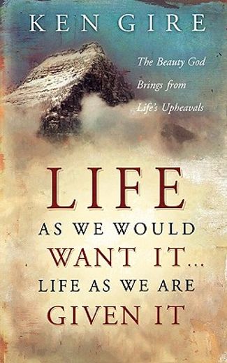 life as we would want it . . . life as we are given it,the beauty god brings from life´s upheavals (en Inglés)