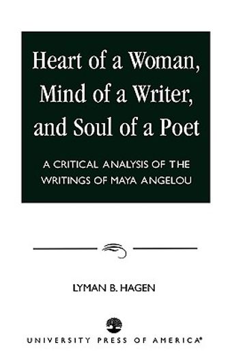 heart of a woman, mind of a writer, and soul of a poet,a critical analysis of the writings of maya angelou