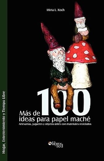 mas de 100 ideas para papel mache,artesanias, juguetes y objetos utiles con materiales reciclados