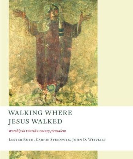 walking where jesus walked,worship in fourth-century jerusalem (en Inglés)