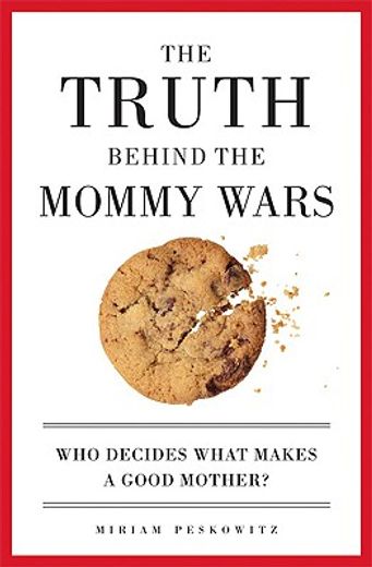 the truth behind the mommy wars,who decides what makes a good mother?