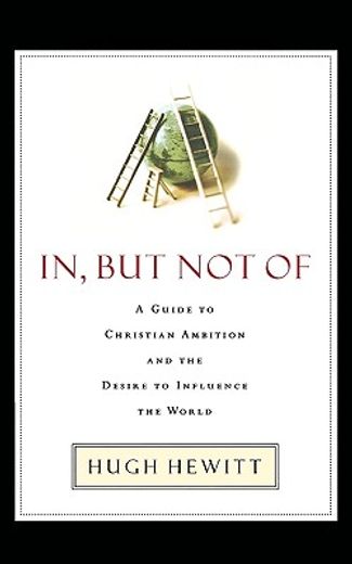 in, but not of,a guide to christian ambition and the desire to influence the world