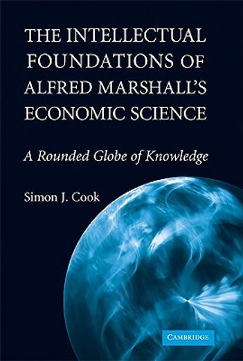 the intellectual foundations of alfred marshall´s economic science,a rounded globe of knowledge