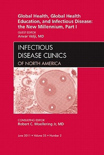 Global Health and Global Health Education in the New Millennium, Part I, an Issue of Infectious Disease Clinics: Volume 25-2 (en Inglés)