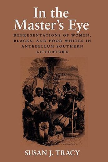 in the master´s eye,representations of women, blacks, and poor whites in antebellum southern literature
