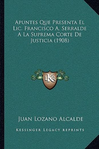 apuntes que presenta el lic. francisco a. serralde a la suprema corte de justicia (1908)