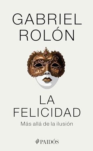 La Felicidad: Más Allá de la Ilusión: Más Allá de la Ilusión (Spanish Edition)