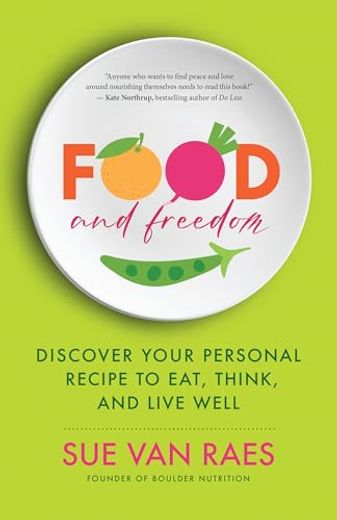 Food and Freedom: Discover Your Personal Recipe to Eat, Think, and Live Well (en Inglés)