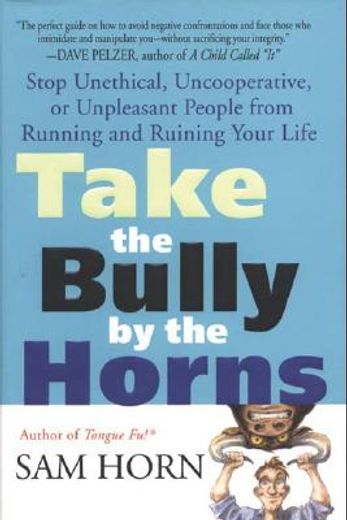 take the bully by the horns,stop unethical, uncooperative, or unpleasant people from running and ruining your life
