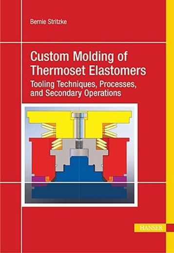 custom molding of thermoset elastomers,a comprehensive approach to materials, mold design, and processing (en Inglés)