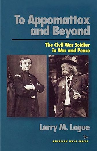 to appomattox and beyond,the civil war soldier in war and peace