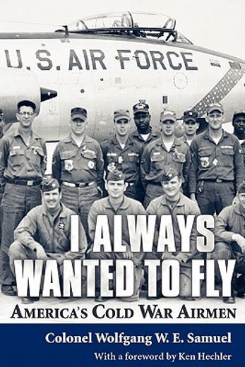 i always wanted to fly,america`s cold war airmen