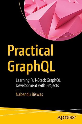 Practical Graphql: Learning Full-Stack Graphql Development With Projects (en Inglés)