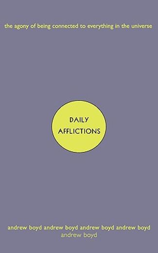 daily afflictions,the agony of being connected to everything in the universe