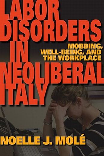 labor disorders in neoliberal italy,mobbing, well-being, and the workplace