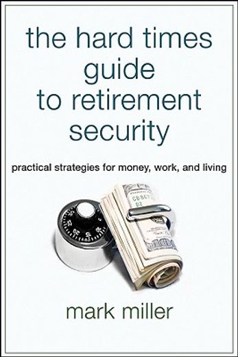 the hard times guide to retirement security,practical strategies for money, work, and living