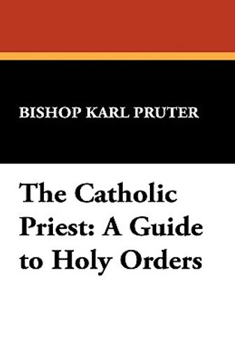 the catholic priest: a guide to holy ord