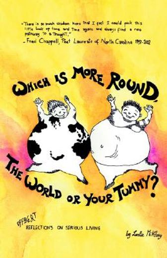 which is more round, the world or your tummy?,offbeat reflections on serious living