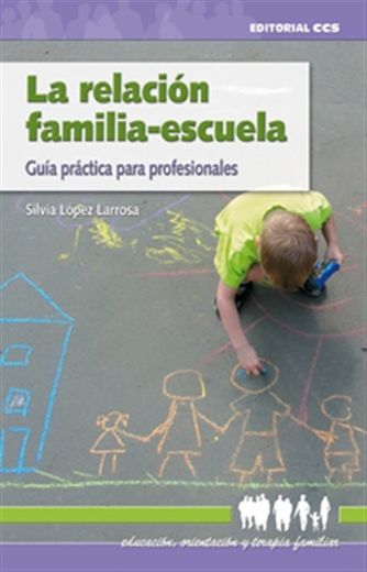 La relación familia-escuela: Guía práctica para profesionales (Educación, orientación y terapia familiar)