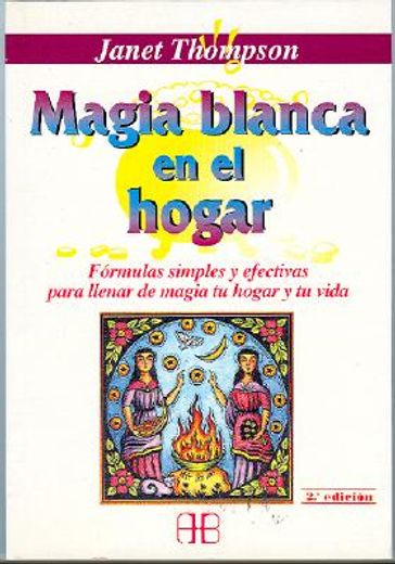 Magia blanca en el hogar: Fórmulas simples y efectivas para llenar de magia tu hogar y tu vida (Nueva Era) (in Spanish)