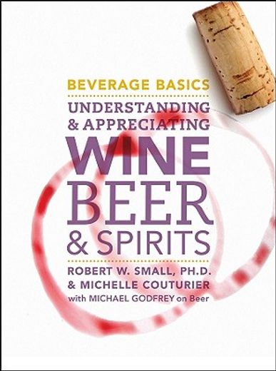 beverage basics,understanding and appreciating wine, beer, and spirits