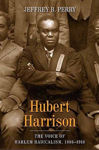hubert harrison,the voice of harlem radicalism, 1883-1918