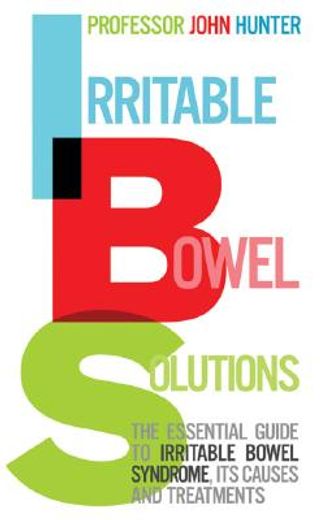irritable bowel solutions,the essential guide to irritable bowel syndrome, its causes and treatments