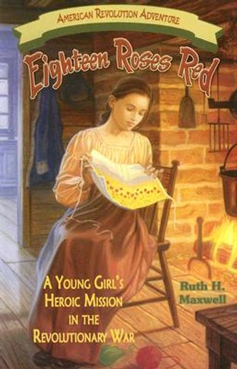 eighteen roses red: a young girl ` s heroic mission in the revolutionary war