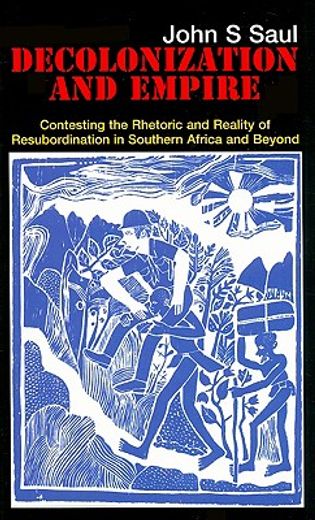 decolonization and empire,contesting the rhetoric and reality of resubordination in southern africa and beyond