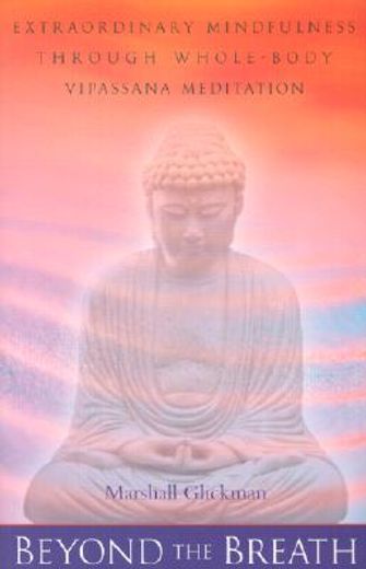 beyond the breath,extraordinary mindfulness through whole-body vipassana meditation