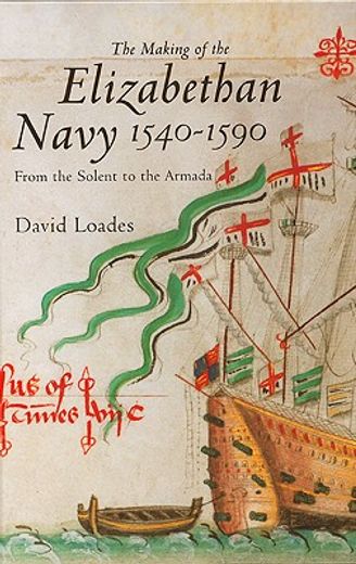 the making of the elizabethan navy 1540-1590,from the solent to the armada