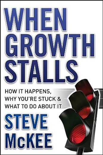 when growth stalls,how it happens, why you´re stuck, and what to do about it