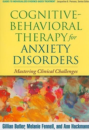 Cognitive-Behavioral Therapy for Anxiety Disorders: Mastering Clinical Challenges