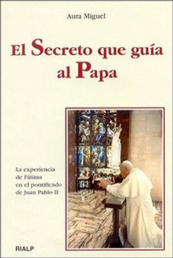 el secreto que guía al papa. la experiencia de fátima en el pontificado de juan pablo ii