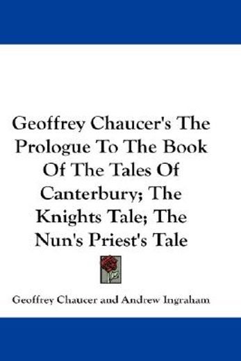 geoffrey chaucer´s the prologue to the book of the tales of canterbury, the knights tale, the nun´s priest´s tale