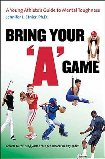 bring your "a" game,a young athlete´s guide to mental toughness (en Inglés)